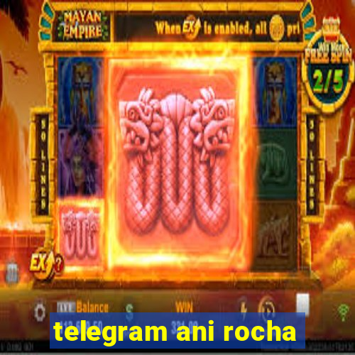 telegram ani rocha